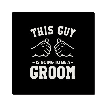 This Guy is going to be a GROOM, Τετράγωνο μαγνητάκι ξύλινο 6x6cm