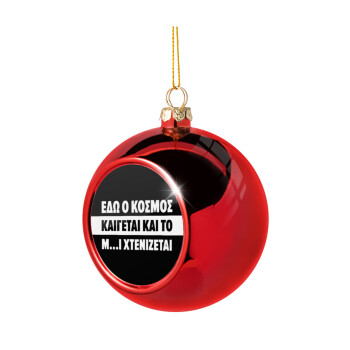 Εδώ ο κόσμος καίγεται και το Μ....Ι χτενίζεται, Χριστουγεννιάτικη μπάλα δένδρου Κόκκινη 8cm