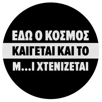 Εδώ ο κόσμος καίγεται και το Μ....Ι χτενίζεται, Mousepad Round 20cm