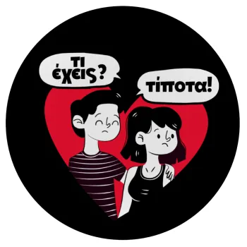 Τι έχεις? Τίποτα!, Mousepad Round 20cm