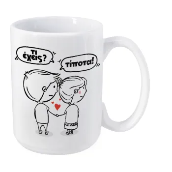 Τι έχεις? Τίποτα!, Κούπα Mega, κεραμική, 450ml