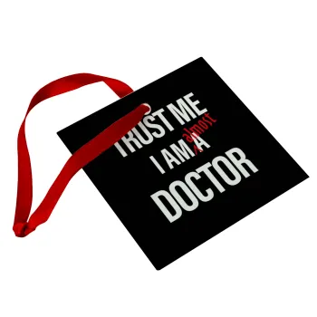 Trust me, i am (almost) Doctor, Christmas ornament, glass square ornament 9x9cm