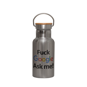 Fuck Google, Ask me!, Stainless steel metallic thermos flask, silver with a bamboo lid, double-walled, 350ml.