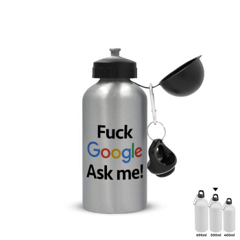 Fuck Google, Ask me!, Μεταλλικό παγούρι νερού, Ασημένιο, αλουμινίου 500ml