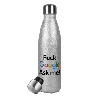 Fuck Google, Ask me!, Μεταλλικό παγούρι θερμός Glitter Aσημένιο (Stainless steel), διπλού τοιχώματος, 500ml