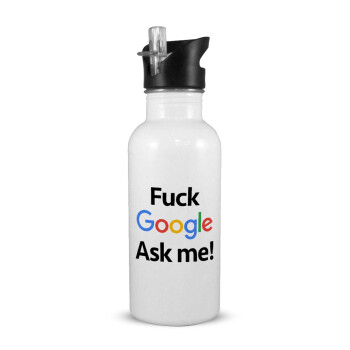 Fuck Google, Ask me!, Παγούρι νερού Λευκό με καλαμάκι, ανοξείδωτο ατσάλι 600ml