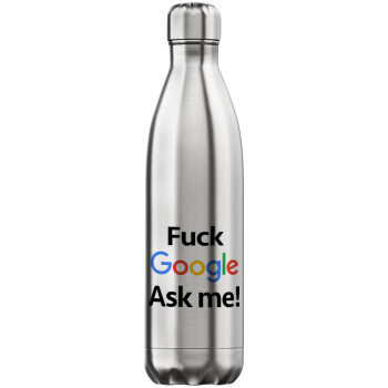 Fuck Google, Ask me!, Μεταλλικό παγούρι θερμός Inox (Stainless steel), διπλού τοιχώματος, 750ml