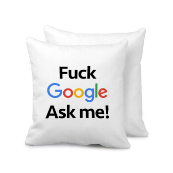 Fuck Google, Ask me!, Μαξιλάρι καναπέ 40x40cm περιέχεται το  γέμισμα