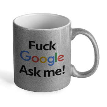 Fuck Google, Ask me!, Κούπα Ασημένια Glitter που γυαλίζει, κεραμική, 330ml