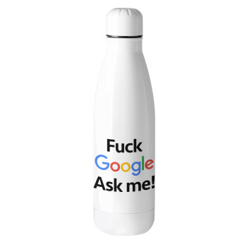 Fuck Google, Ask me!, Metal mug thermos (Stainless steel), 500ml