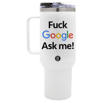 Fuck Google, Ask me!, Mega Tumbler με καπάκι, διπλού τοιχώματος (θερμό) 1,2L