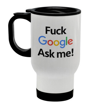 Fuck Google, Ask me!, Κούπα ταξιδιού ανοξείδωτη με καπάκι, διπλού τοιχώματος (θερμό) λευκή 450ml