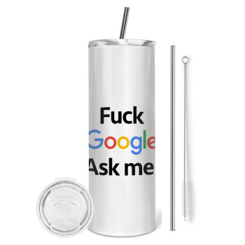 Fuck Google, Ask me!, Tumbler ποτήρι θερμό από ανοξείδωτο ατσάλι 600ml, με μεταλλικό καλαμάκι & βούρτσα καθαρισμού
