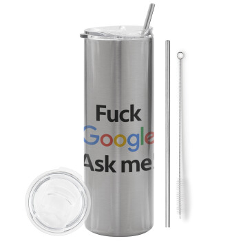 Fuck Google, Ask me!, Tumbler stainless steel Silver 600ml, with metal straw & cleaning brush