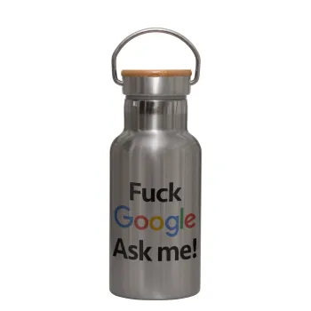 Fuck Google, Ask me!, Stainless steel metallic thermos flask, silver with a bamboo lid, double-walled, 350ml.