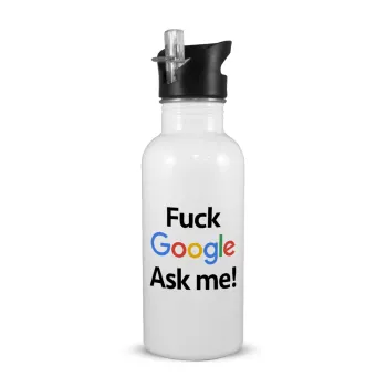 Fuck Google, Ask me!, White water bottle with straw, stainless steel 600ml