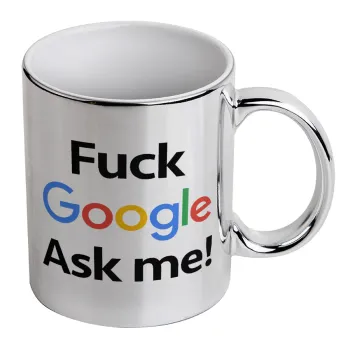Fuck Google, Ask me!, Κούπα κεραμική, ασημένια καθρέπτης, 330ml