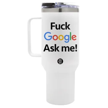 Fuck Google, Ask me!, Mega Tumbler με καπάκι, διπλού τοιχώματος (θερμό) 1,2L