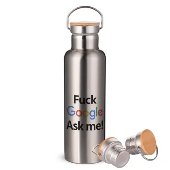 Fuck Google, Ask me!, Μεταλλικό παγούρι θερμός (Stainless steel) Ασημένιο με ξύλινο καπακι (bamboo), διπλού τοιχώματος, 750ml