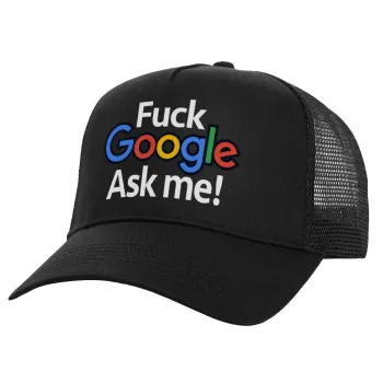 Fuck Google, Ask me!, Structured Trucker Adult Hat, with Mesh, Black (100% COTTON, ADULT, UNISEX, ONE SIZE)