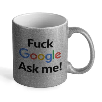 Fuck Google, Ask me!, Κούπα Ασημένια Glitter που γυαλίζει, κεραμική, 330ml