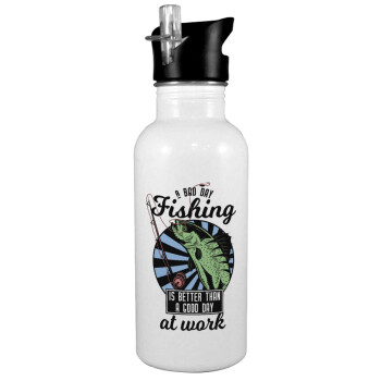 A bad day FISHING is better than a good day at work, White water bottle with straw, stainless steel 600ml