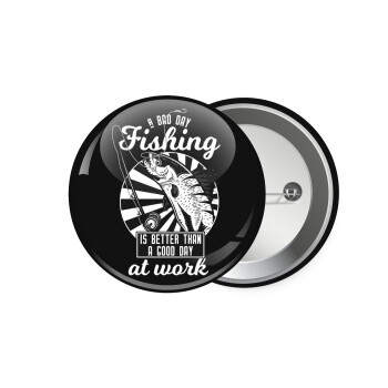 A bad day FISHING is better than a good day at work, Κονκάρδα παραμάνα 7.5cm