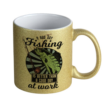 A bad day FISHING is better than a good day at work, Κούπα Χρυσή Glitter που γυαλίζει, κεραμική, 330ml