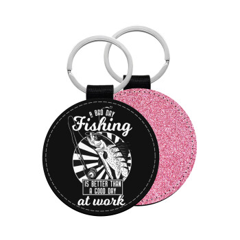 A bad day FISHING is better than a good day at work, Μπρελόκ Δερματίνη, στρογγυλό ΡΟΖ (5cm)