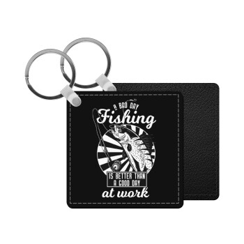 A bad day FISHING is better than a good day at work, Μπρελόκ Δερματίνη, τετράγωνο ΜΑΥΡΟ (5x5cm)
