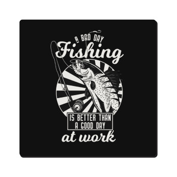 A bad day FISHING is better than a good day at work, Τετράγωνο μαγνητάκι ξύλινο 6x6cm