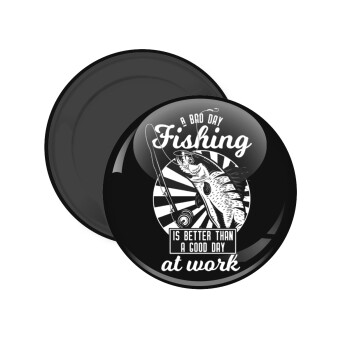 A bad day FISHING is better than a good day at work, Μαγνητάκι ψυγείου στρογγυλό διάστασης 5cm