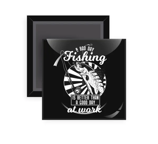 A bad day FISHING is better than a good day at work — Τετράγωνο (5x5cm)