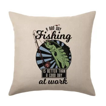 A bad day FISHING is better than a good day at work, Μαξιλάρι καναπέ ΛΙΝΟ 40x40cm περιέχεται το  γέμισμα