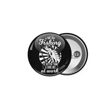 A bad day FISHING is better than a good day at work, Κονκάρδα παραμάνα 5cm