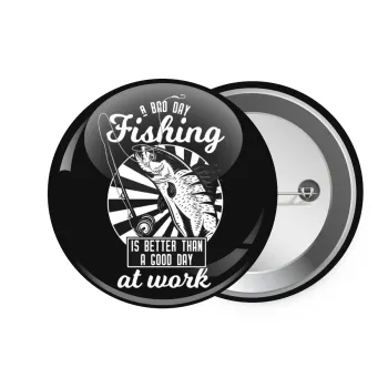 A bad day FISHING is better than a good day at work, Κονκάρδα παραμάνα 7.5cm