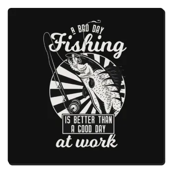A bad day FISHING is better than a good day at work, Τετράγωνο μαγνητάκι ξύλινο 6x6cm