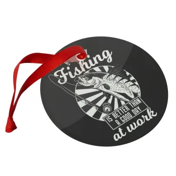 A bad day FISHING is better than a good day at work, Christmas ornament glass 9cm