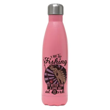 A bad day FISHING is better than a good day at work, Μεταλλικό παγούρι θερμός Ροζ Ματ (Stainless steel), διπλού τοιχώματος, 500ml