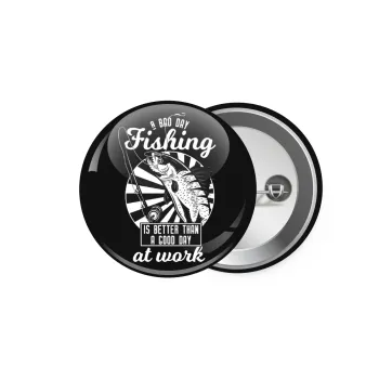 A bad day FISHING is better than a good day at work, Κονκάρδα παραμάνα 5.9cm