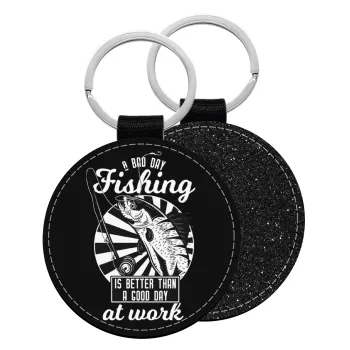 A bad day FISHING is better than a good day at work, Μπρελόκ Δερματίνη, στρογγυλό ΜΑΥΡΟ (5cm)