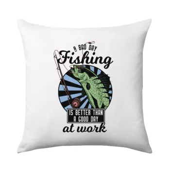 A bad day FISHING is better than a good day at work, Sofa cushion 40x40cm includes filling
