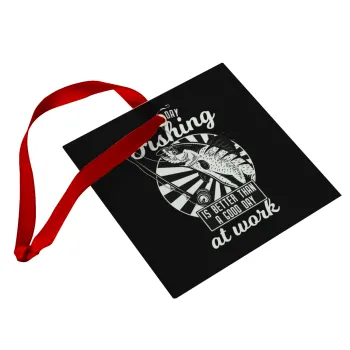 A bad day FISHING is better than a good day at work, Στολίδι Χριστουγεννιάτικο στολίδι γυάλινο τετράγωνο 9x9cm