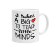 It takes big heart to teach little minds, Ceramic coffee mug, 330ml (1pcs)