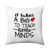 It takes big heart to teach little minds, Sofa cushion 40x40cm includes filling