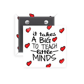 It takes big heart to teach little minds, Κονκάρδα παραμάνα τετράγωνη 5x5cm