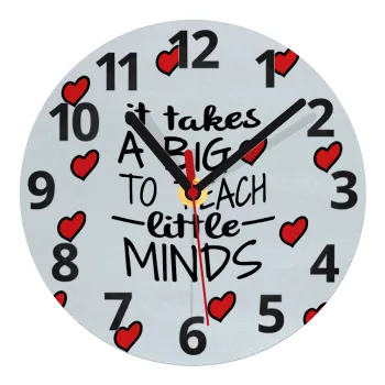 It takes big heart to teach little minds, Ρολόι τοίχου γυάλινο (20cm)