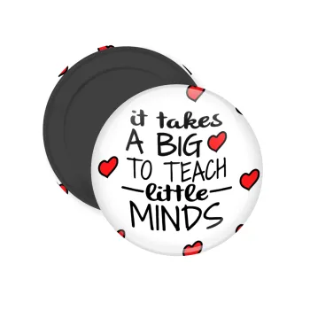 It takes big heart to teach little minds, Μαγνητάκι ψυγείου στρογγυλό διάστασης 5cm