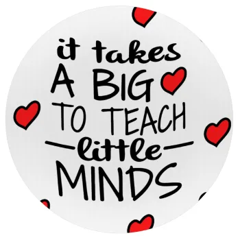 It takes big heart to teach little minds, Mousepad Round 20cm