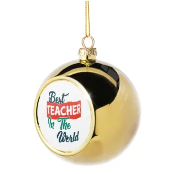 Best teacher in the World!, Στολίδι Χριστουγεννιάτικη μπάλα δένδρου Χρυσή 8cm